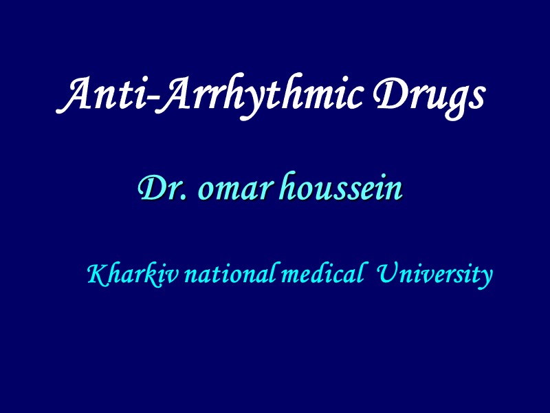 Anti-Arrhythmic Drugs Dr. omar houssein Kharkiv national medical  University